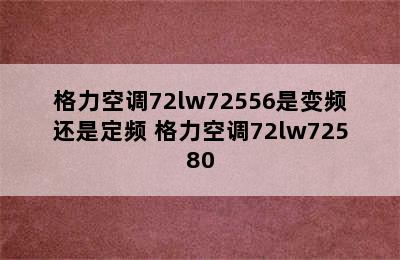 格力空调72lw72556是变频还是定频 格力空调72lw72580